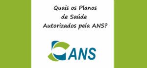 QUAIS OS PLANOS DE SAÚDE AUTORIZADOS PELA ANS ?