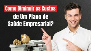 Como diminuir os custos do plano de saúde empresarial? Descubra aqui