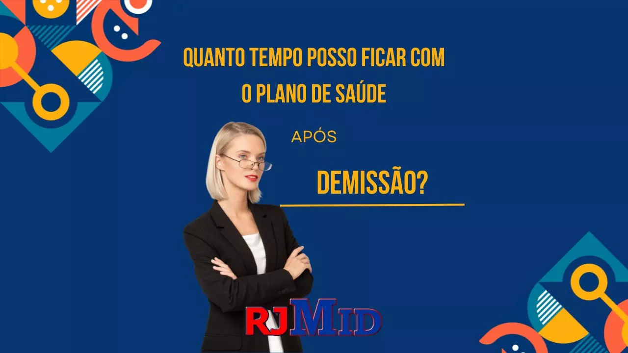 Quanto tempo posso ficar com o plano de saúde após demissão